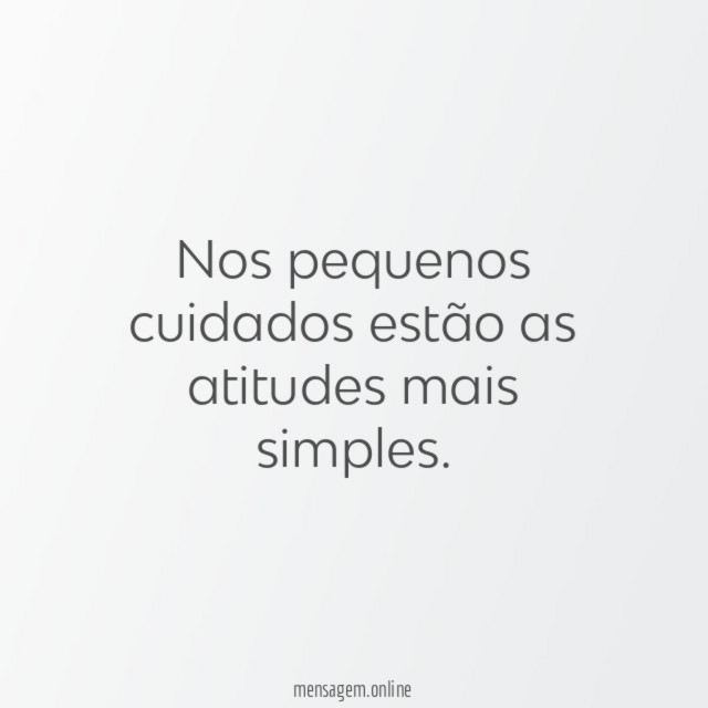Nos pequenos cuidados estão as atitudes mais simples