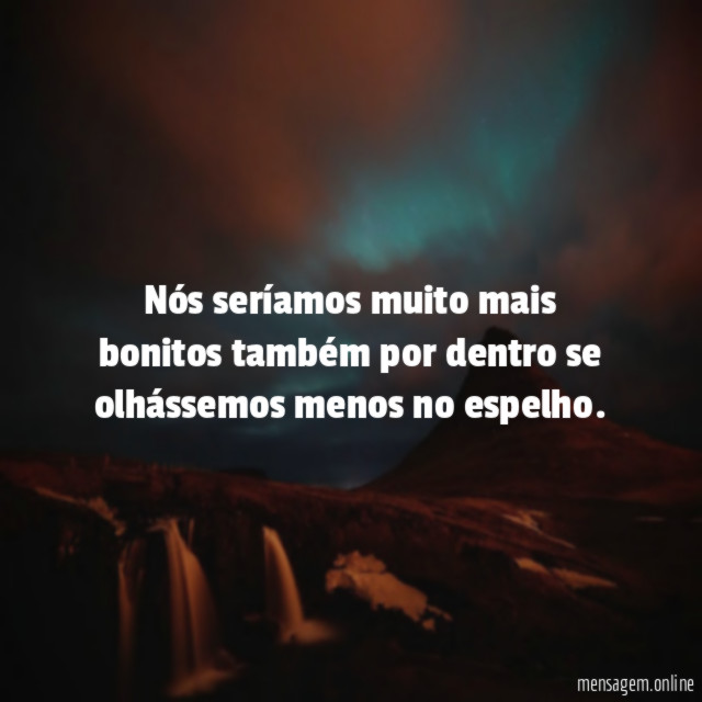 Nós seríamos muito mais bonitos também por dentro