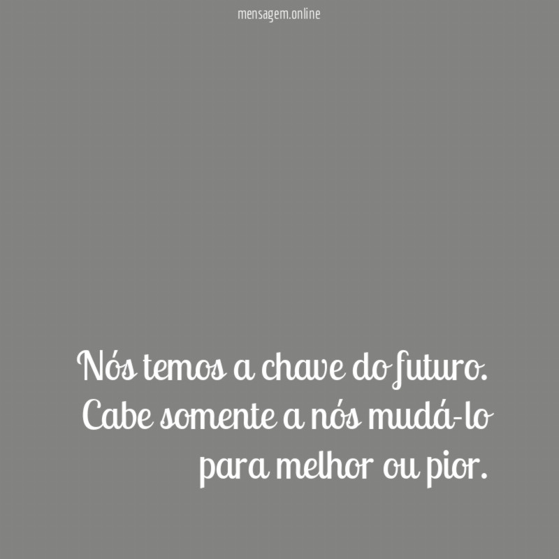 Nós temos a chave do futuro