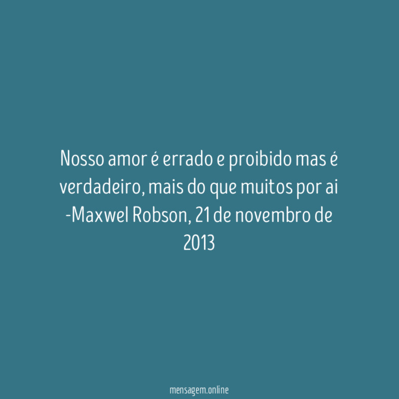 Nosso amor é errado e proibido mas é verdadeiro