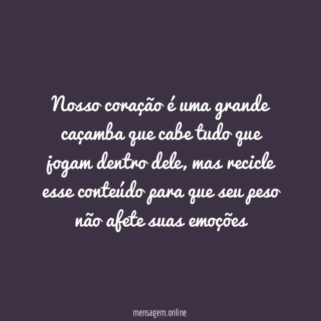 Nosso coração é uma grande caçamba que cabe