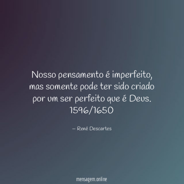Nosso pensamento é imperfeito, mas somente pode ter sido criado por um ser perfeito que é Deus.