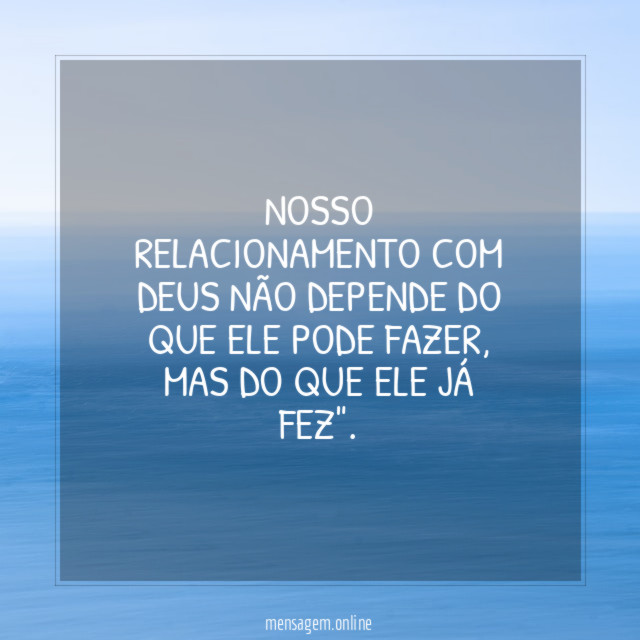 Nosso relacionamento com Deus não depende do que Ele pode fazer