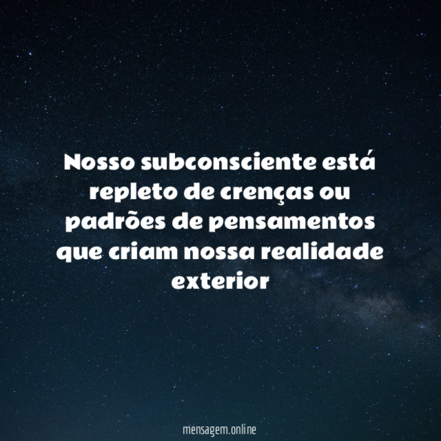 Nosso subconsciente está repleto de crenças ou padrões