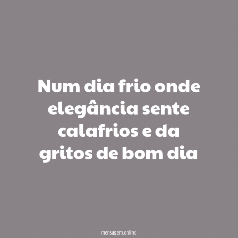 Num dia frio onde elegância sente calafrios