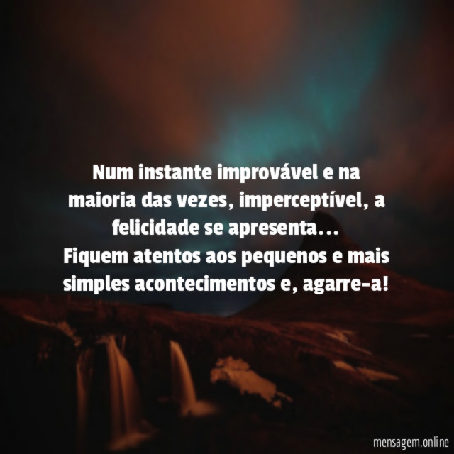 Num instante improvável e na maioria das vezes