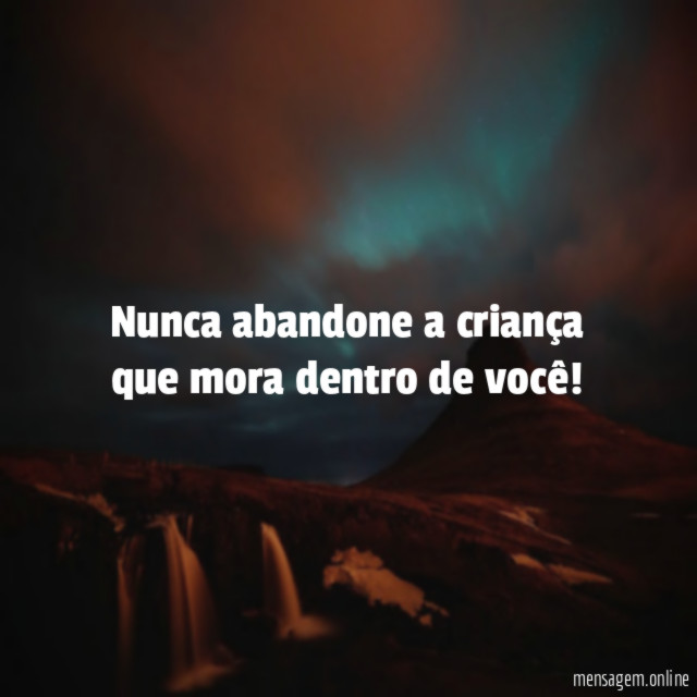 Nunca abandone a criança que mora dentro de você