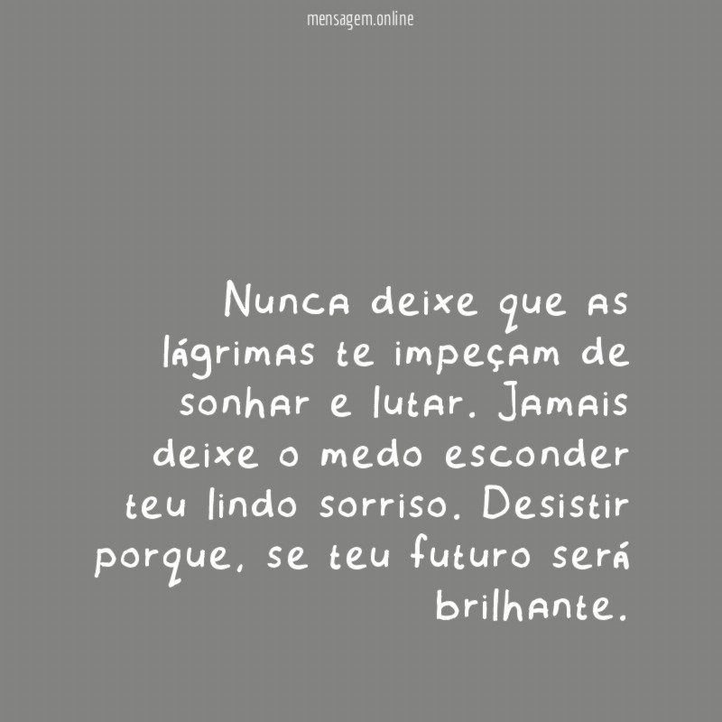 Nunca deixe que as lágrimas te impeçam de