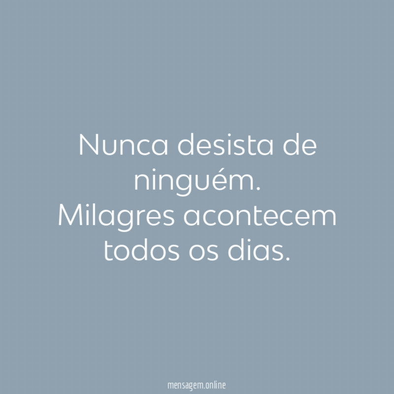 Nunca desista de ninguém