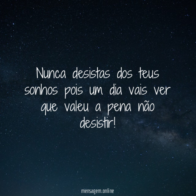 Nunca desistas dos teus sonhos pois um dia