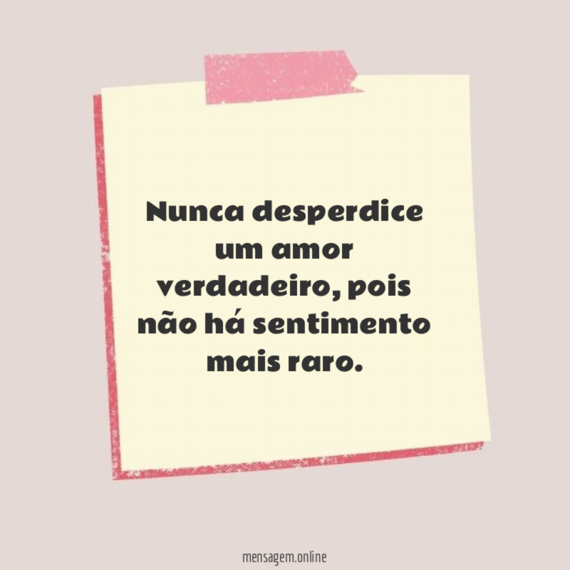 Nunca desperdice um amor verdadeiro