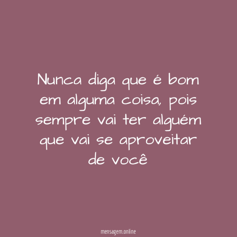 Nunca diga que é bom em alguma coisa
