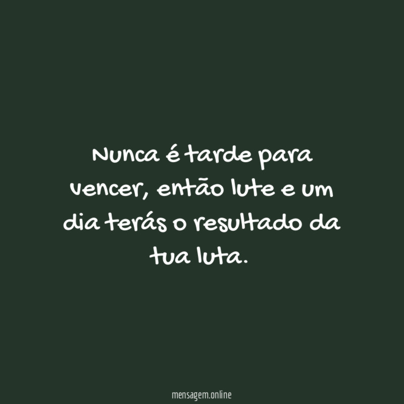 Nunca é tarde para vencer