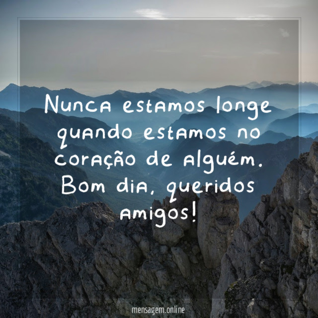 Nunca estamos longe quando estamos no coração de alguém