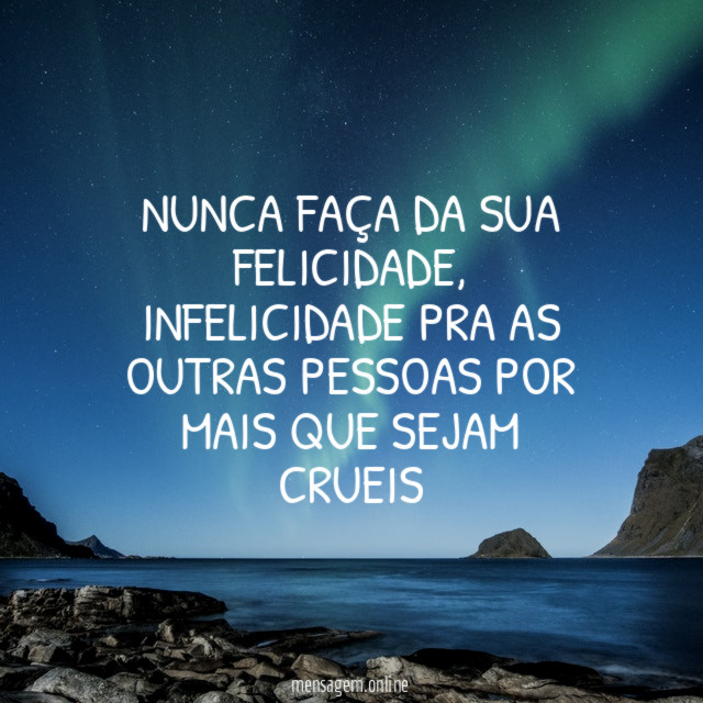 Nunca faça da sua felicidade