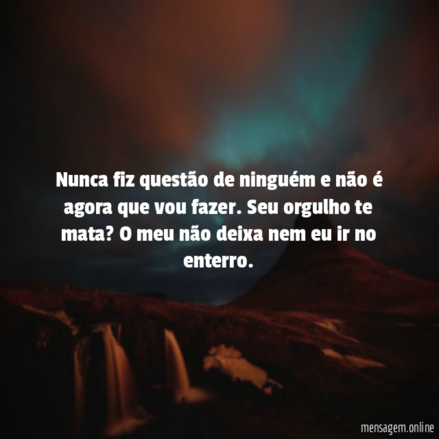Nunca fiz questão de ninguém e não é