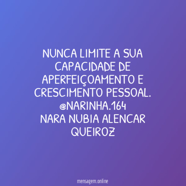 Nunca limite a sua capacidade de aperfeiçoamento e crescimento pessoal