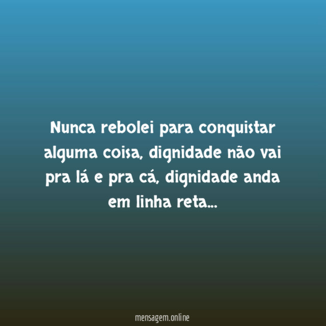 Nunca rebolei para conquistar alguma coisa