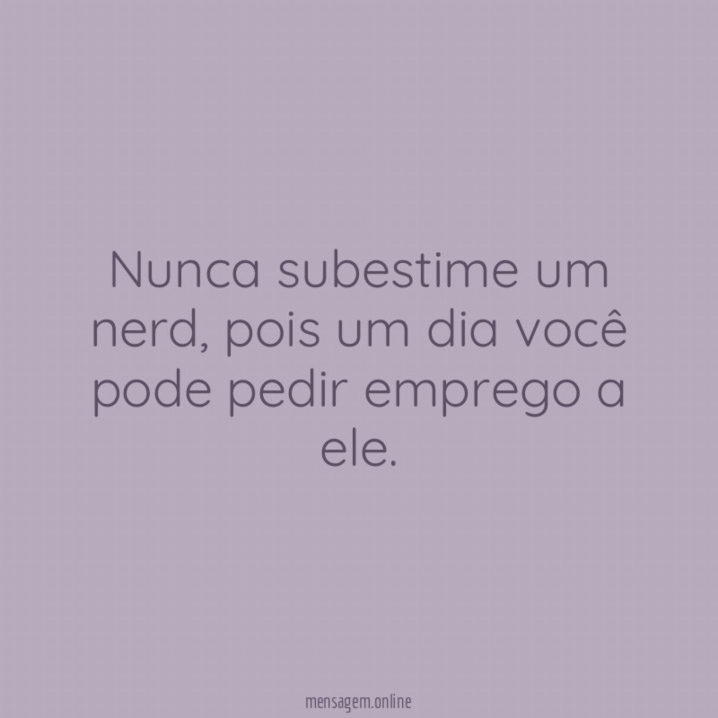Nunca subestime um nerd