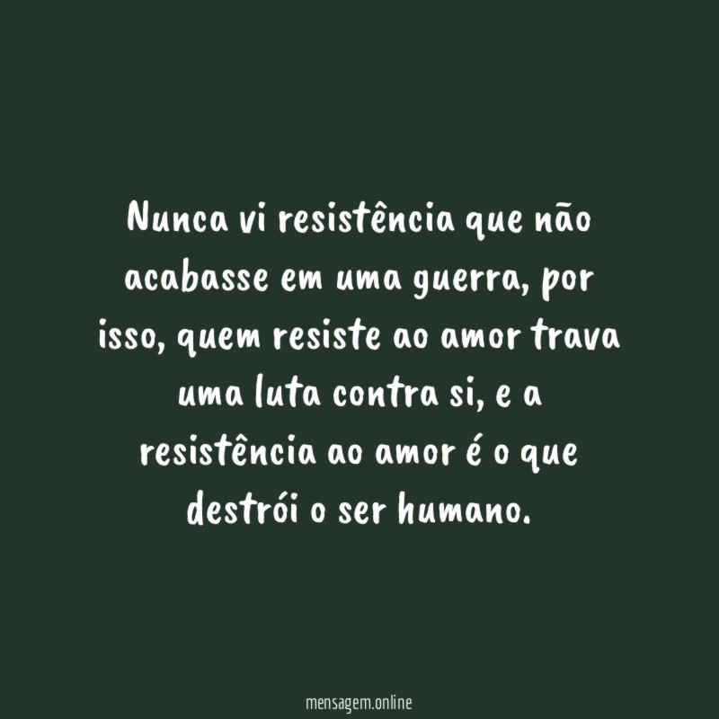 Nunca vi resistência que não acabasse em uma guerra