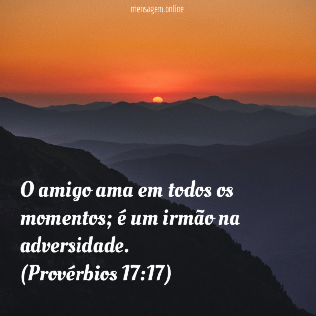 O amigo ama em todos os momentos