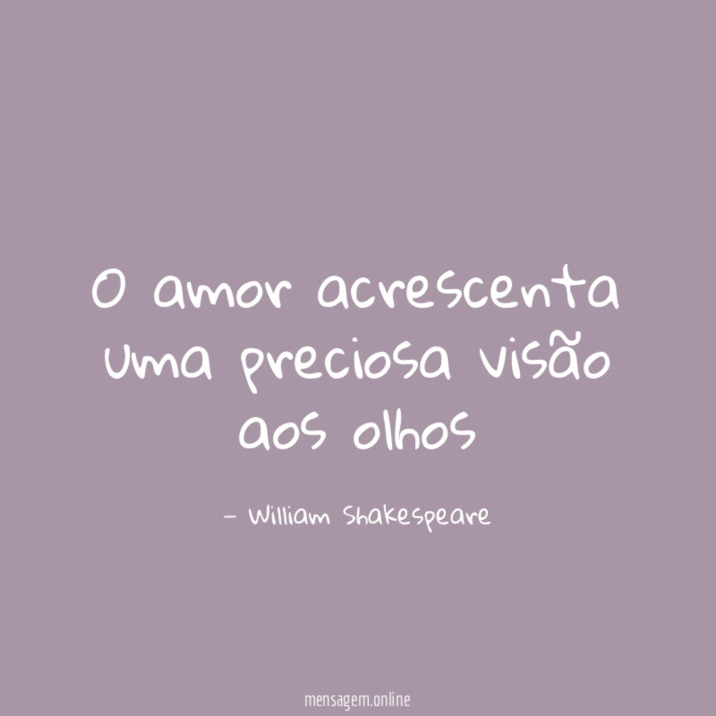O amor acrescenta uma preciosa visão aos olhos