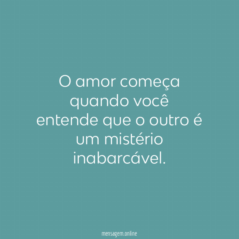 O amor começa quando você entende que o outro