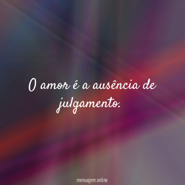 O amor é a ausência de julgamento