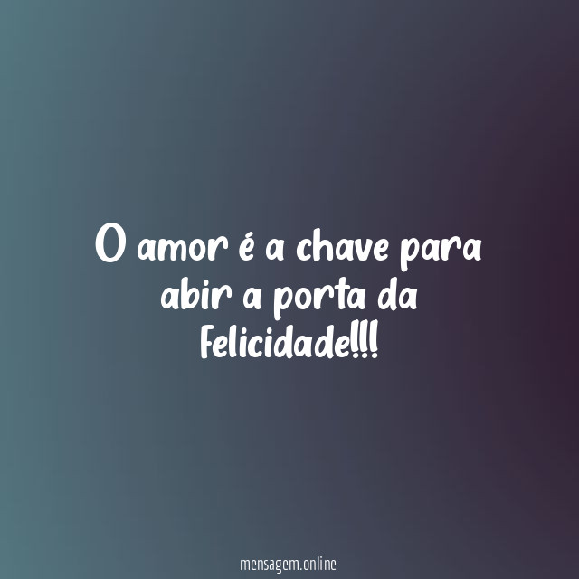 O amor é a chave para abir a porta da felicidade