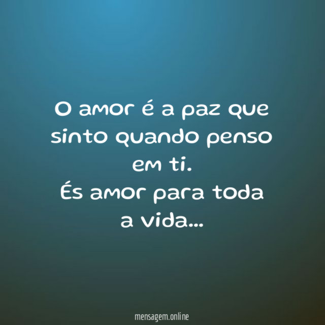 O amor é a paz que sinto quando penso em ti
