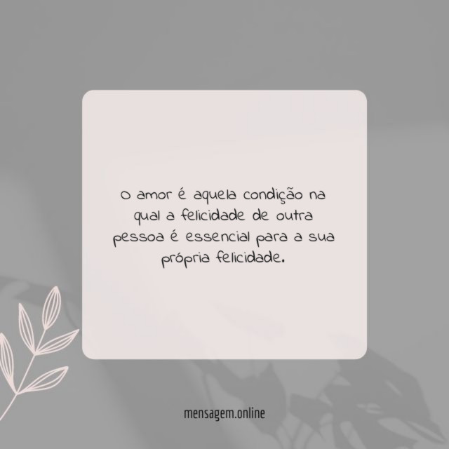 O amor é aquela condição na qual a