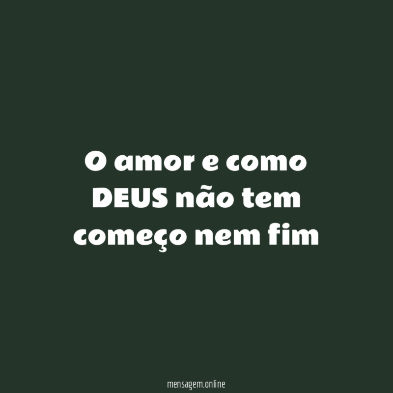 O amor e como DEUS não tem começo nem fim