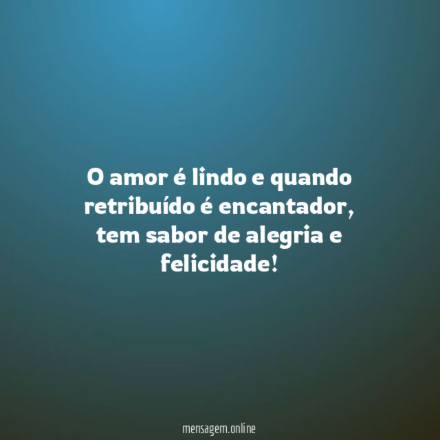 O amor é lindo e quando retribuído é encantador