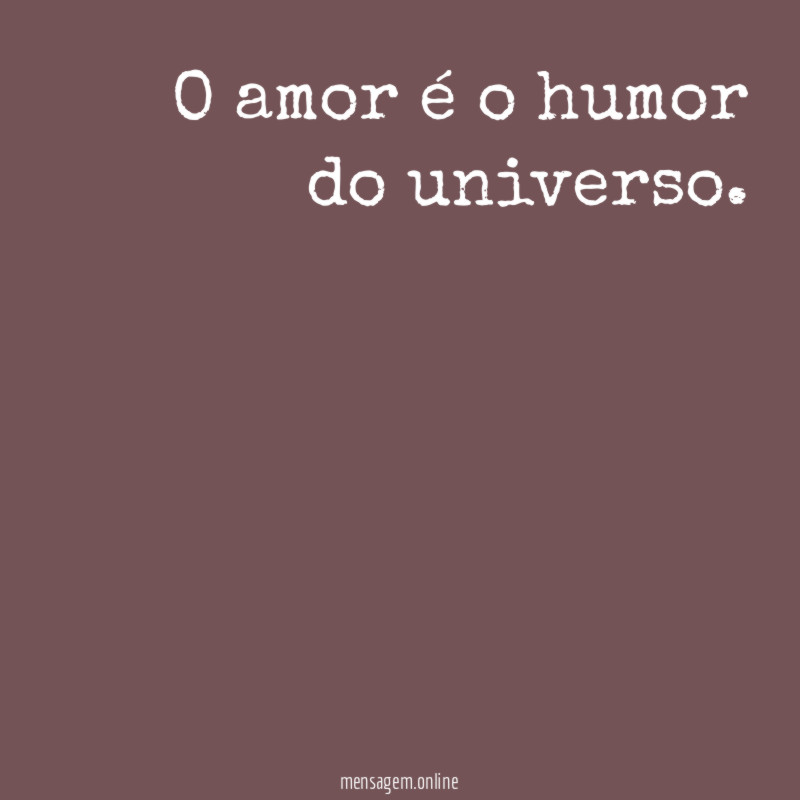 O amor é o humor do universo