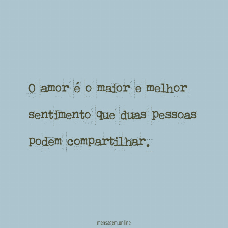 O amor é o maior e melhor sentimento que duas pessoas podem compartilhar