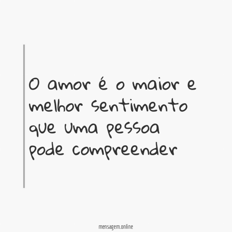 O amor é o maior e melhor sentimento que uma pessoa pode compreender