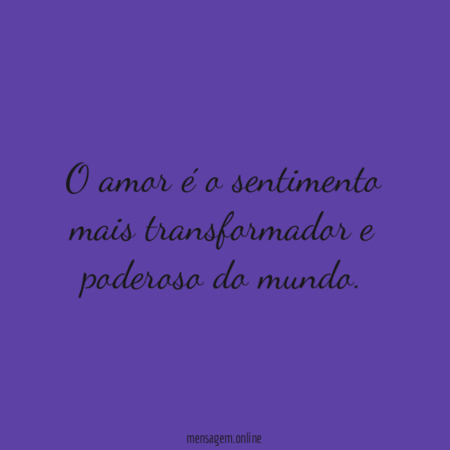 O amor é o sentimento mais transformador