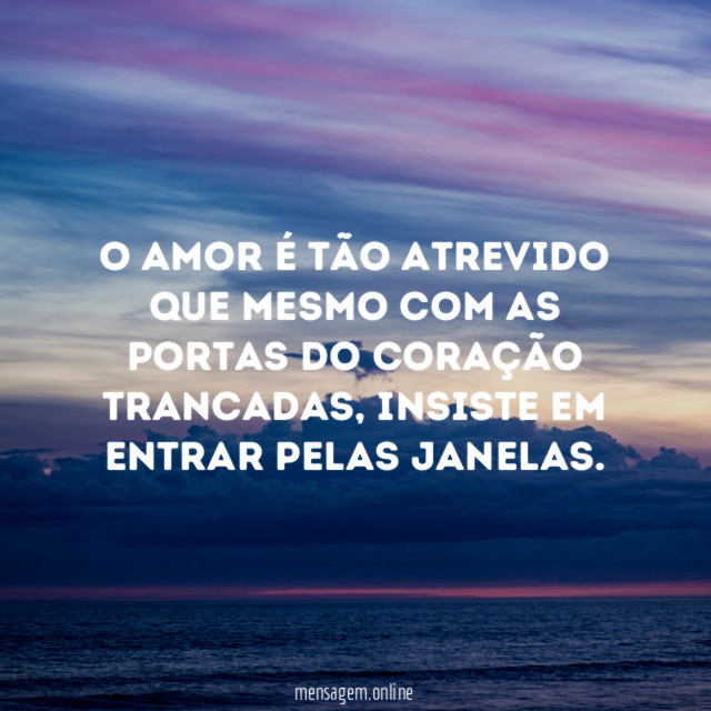 O amor é tão atrevido que mesmo com