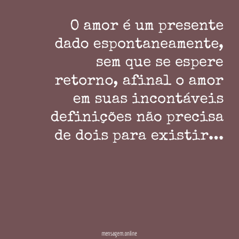 O amor é um presente dado espontaneamente