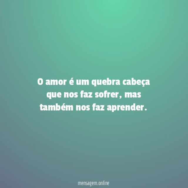 O amor é um quebra cabeça que nos faz sofrer