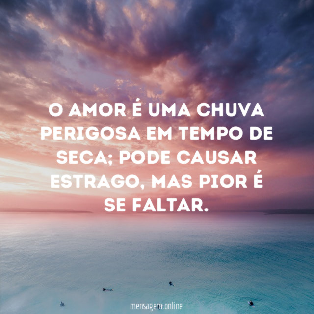 O amor é uma chuva perigosa em tempo de seca