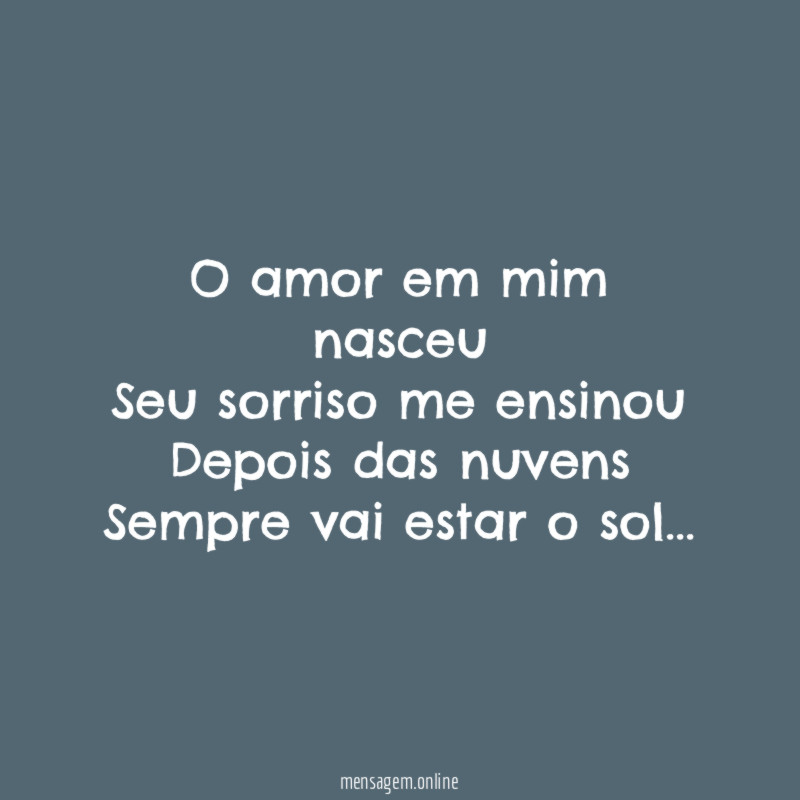 O amor em mim nasceu Seu sorriso me ensinou Depois