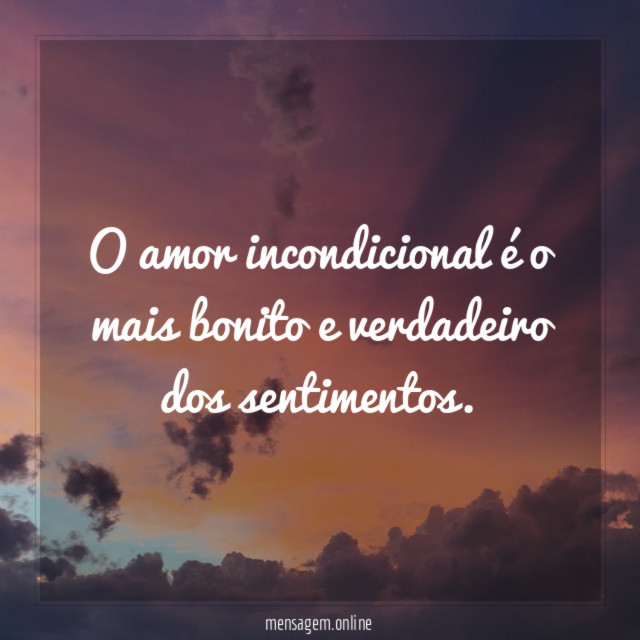O amor incondicional é o mais bonito e verdadeiro dos sentimentos