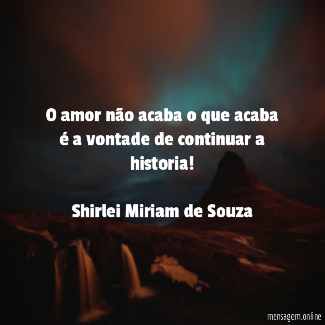O amor não acaba o que acaba é