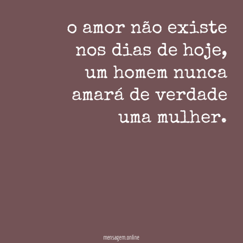 o amor não existe nos dias de hoje