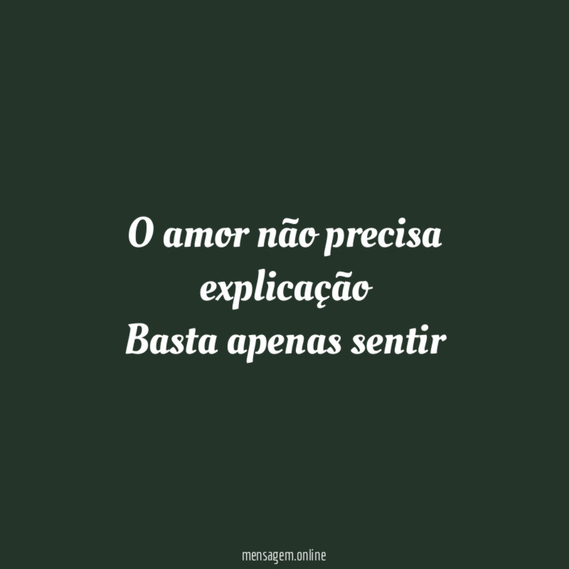 O amor não precisa explicação Basta apenas sentir