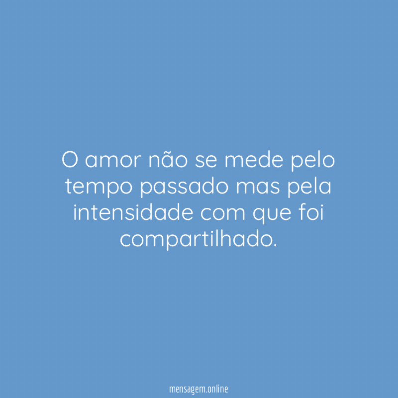 O amor não se mede pelo tempo passado