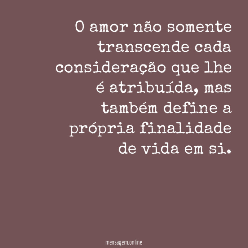 O amor não somente transcende cada consideração que