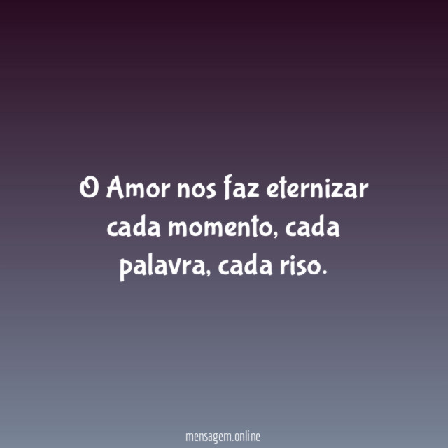 O Amor nos faz eternizar cada momento