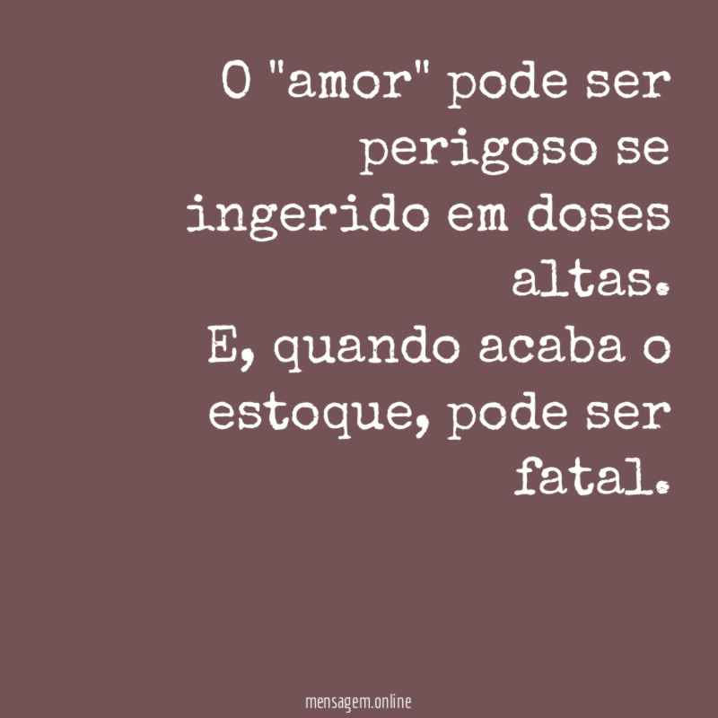 O "amor" pode ser perigoso se ingerido em doses altas